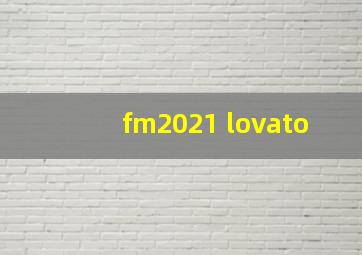 fm2021 lovato